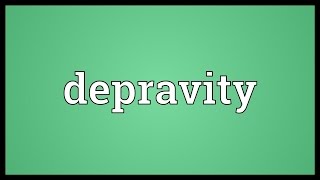 Depravity Meaning [upl. by Erlinna]