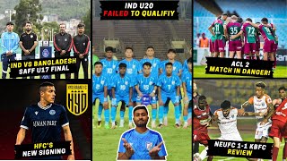 India U20 failed to qualifySAFF U17 Champ FinalMohun Bagans ACL 2 match in dangerNEUFC 11 KBFC [upl. by Thorwald489]