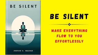 Be Silent Make Everything Flow to You Effortlessly  Audiobook [upl. by Paynter]