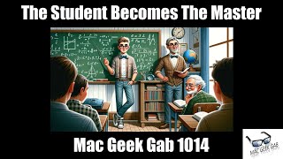 The Student Becomes The Master — Mac Geek Gab 1014 [upl. by Cousins]