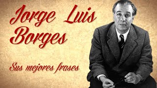 Las mejores frases de Jorge Luis Borges [upl. by Brander]