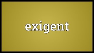 Exigent Meaning [upl. by Areikahs]