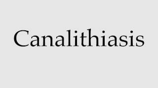 How to Pronounce Canalithiasis [upl. by Ulrikaumeko174]