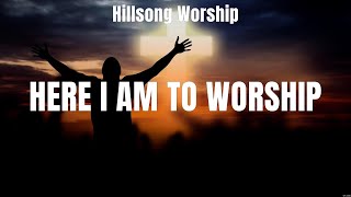 Here I Am To Worship  Hillsong Worship Lyrics  Goodness of God O Come to the Altar How Can [upl. by Allac]