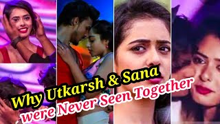 TOP 5 REASONS WHY SANA amp UTKARSH WERE NEVER SEEN TOGETHER IN ANY OF THE SHOWS [upl. by Anelle]