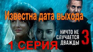 НИЧТО НЕ СЛУЧАЕТСЯ ДВАЖДЫ СЕРИАЛ  3 СЕЗОН 1 СЕРИЯ  Дата выхода [upl. by Yelroc]