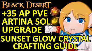 35 AP PVE Artina Sol Upgrade Guide Crafting Sunset Glow Crystal Shai Black Desert Online BDO [upl. by Stricklan437]