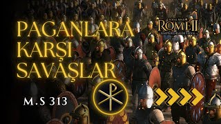 Paganlara Karşı Savaşlar  MS 313  Hristiyanlığın Yükselişi  Total War Rome 2 [upl. by Yeclehc]