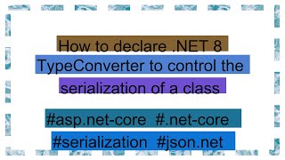 How to declare NET 8 TypeConverter to control the serialization of a class [upl. by Nagud]