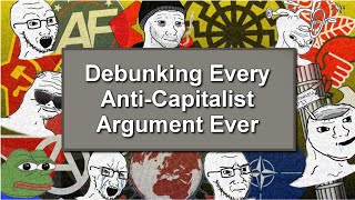 Debunking Every AntiCapitalist Argument Ever [upl. by Calisa]