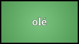 Olé Meaning [upl. by Ennovi]