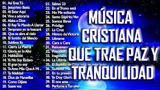 MÚSICA CRISTIANA QUE TRAE PAZ Y TRANQUILIDAD 2021 GRANDES ÉXITOS DE ALABANZA Y ADORIACÓN [upl. by Oznola670]