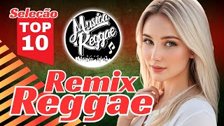 TOP 10   REGGAE REMIX 2024  AS MELHORES DO CANAL  MUSICA REGGAE INTERNACIONAL [upl. by Townshend459]