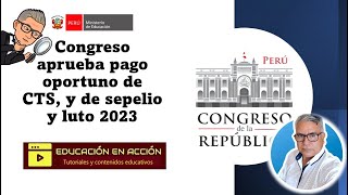 😎Congreso aprueba PAGO OPORTUNO DE CTS y de SEPELIO Y LUTO 2023 [upl. by Narcis]