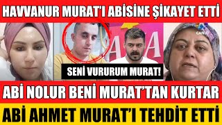 SANA DEĞER HAVVANUR MURAT’I ABİSİNE ŞİKAYET ETTİ ABİ AHMET MURAT’I TEHDİT ETTİ SENİ VURACAĞIM MURAT [upl. by Enavi593]