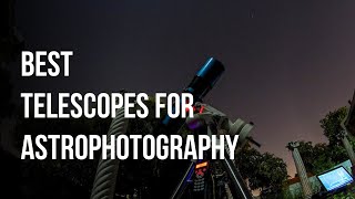 Choosing The Best Telescopes for Astrophotography  A Complete Guide [upl. by Desirea]