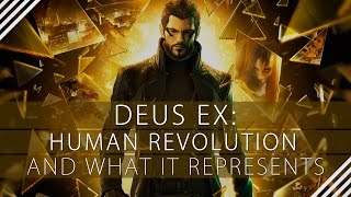 Deus Ex Human Revolution and What It Represents [upl. by Warp]