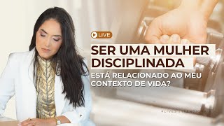 LIVE SER UMA MULHER DISCIPLINADA ESTÁ RELACIONADO AO MEU CONTEXTO DE VIDA🔥 [upl. by Amery]