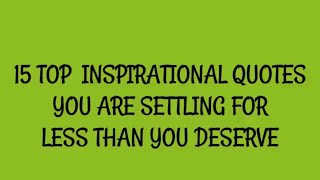 15 TOP INSPIRATIONAL  MOTIVATIONAL QUOTES YOU ARE SETTING FOR LESS THAN YOU DESERVE [upl. by Zelma]