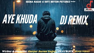 Aye Khuda  Dj Remix  ए ख़ुदा  Sad Song  Gurjar Aarun Nagar  Anand Verma [upl. by Aeli404]