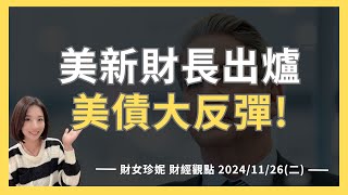 20241126二 美新財長出爐，財政鷹派激勵美債大反彈！ [upl. by Xyno]