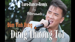 Đừng Thương Tôi  Đàm Vĩnh Hưng  Petersounds Remix  New Italo Disco [upl. by Renferd94]