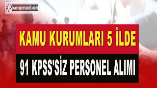 KAMU KURUMLARI 5 İLDE 91 KPSSSİZ PERSONEL ALIMI [upl. by Amitak831]