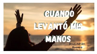 Jesús Adrián “cuando levantó mis manos” letra [upl. by Pedroza577]