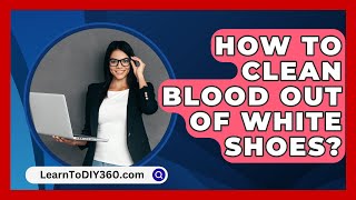 How To Clean Blood Out Of White Shoes  LearnToDIY360com [upl. by Merwyn]