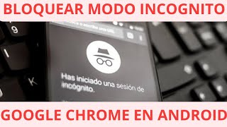 como BLOQUEAR modo INCOGNITO en GOOGLE CHROME en ANDROID [upl. by Robbyn69]