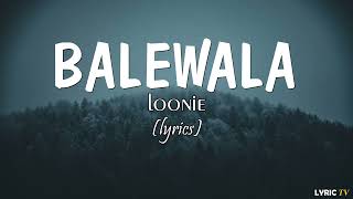 Balewala lyrics  Loonie [upl. by Sivartal]