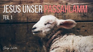 Jesus unser Passahlamm Teil 1 von 2  Georg Walter [upl. by Gladys97]