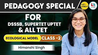 Pedagogy Special Batch Ecological Model Theory by Himanshi Singh for DSSSB SUPERTET UPTET amp STETs [upl. by Liggitt317]