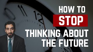 STOP WORRYING ABOUT THE FUTURE  Nouman Ali Khan  How to Stop Thinking About Future [upl. by Nabila]