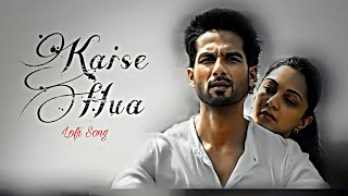 Kaise Hua Lofi Song  Kabir Singh song  Hindi Songs  Hindi Lofi Songs [upl. by Groos]