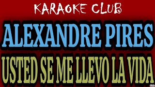 ALEXANDRE PIRES  USTED SE ME LLEVO LA VIDA  KARAOKÊ [upl. by Eimile497]