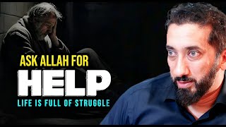 Life is Full of Struggles and Hardship Ask Allah For Help A Powerful Reminder  Nouman Ali Khan [upl. by Rtoip]