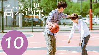 《高兴遇见你 Nice To Meet You》EP10——主演：徐璐、杨玏、王阳、施予斐 [upl. by Goldston396]