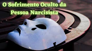 O Sofrimento Oculto da Pessoa Narcisista [upl. by Petie815]