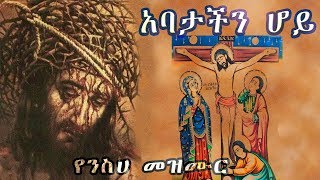 አባታችን ሆይ  የንስሀ መዝሙር  Aba Yohannes Mezmur  yenesha mezmur [upl. by Eletnahs879]