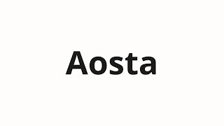 How to pronounce Aosta [upl. by Eiloj]