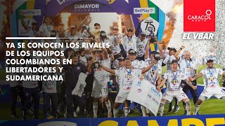 EL VBAR  Ya se conocen los rivales de los equipos colombianos en Libertadores y Sudamericana [upl. by Atsirhc]