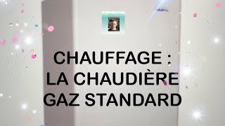 CHAUFFAGE  LA CHAUDIÈRE GAZ STANDARD [upl. by Wack]