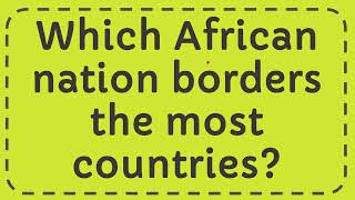 Which African nation borders the most countries Answer [upl. by Ferne119]