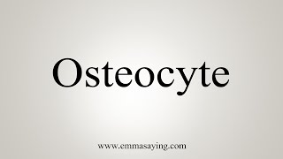 How To Say Osteocyte [upl. by Einaled411]