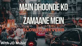 MAIN DHOONDNE KO ZAMAANE MEIN SLOWED REVERB SONG BY ARJIT SINGHmusicvideo [upl. by Joell]