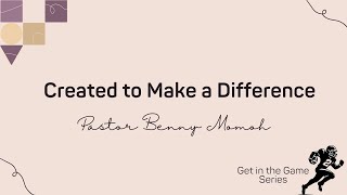 Created to Make a Difference  Get in the Game Series  Pastor Benny Momoh [upl. by Barolet]