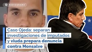 Caso Ojeda separan investigaciones de imputados y viuda prepara denuncia contra Monsalve [upl. by Auria671]