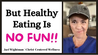 But Healthy Eating Is NO FUN A FaithBased Answer to a Difficult Question  Christian  Weight Loss [upl. by Nnaxor]