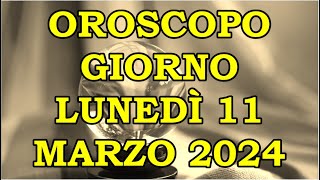 OROSCOPO DEL GIORNO LUNEDÌ 11 MARZO 2024 [upl. by Nysa]